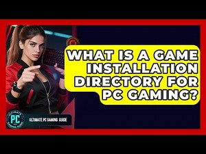 What Is A Game Installation Directory For PC Gaming? - Ultimate PC Gaming Guide