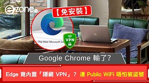 Google Chrome 輸了？Microsoft Edge 竟內置「隱藏 VPN」連 Public WiFi 唔怕被盜號 【免安裝】 | ezone