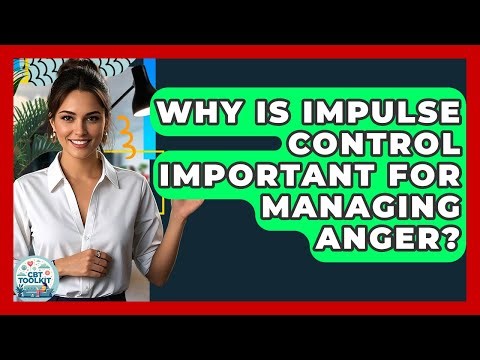 Why Is Impulse Control Important For Managing Anger? - CBT Toolkit