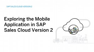 Exploring the Mobile App in SAP Sales Cloud Version 2