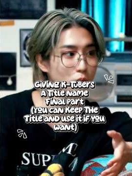 Giving ktubers a title name last part🙌||#ktubers #kpop