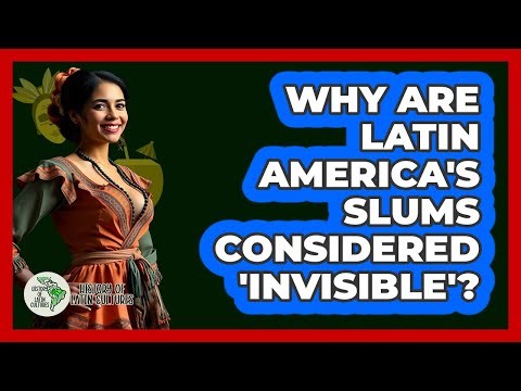 Why Are Latin America's Slums Considered 'invisible'? - History Of Latin Cultures