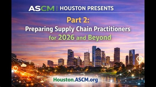 ASCM Houston Presents: Part 2 - Preparing Supply Chain Practitioners for 2026 and Beyond | ASCM Houston Chapter