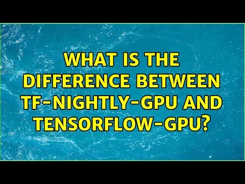 What is the difference between tf-nightly-gpu and tensorflow-gpu?