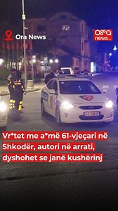 Vr*tet me a*më 61-vjeçari në Shkodër, autori në arrati, dyshohet se janë kushërinj #oranews #shkoder #malesiaeshkodres #policia | Ora News