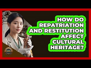 How Do Repatriation And Restitution Affect Cultural Heritage? - Archaeology Quest