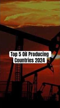 Top 5 Oil Producing Countries 2024