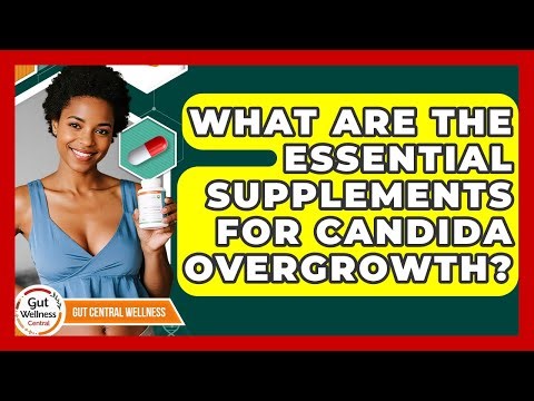 What Are The Essential Supplements For Candida Overgrowth? - Gut Wellness Central