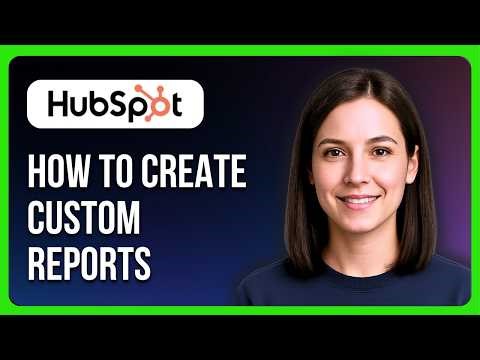 How to Create Custom Reports in HubSpot