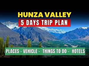 5 Days Hunza Travel Plan | Detailed Guide | Places - Activities - Things To Do - Cost - Hotels