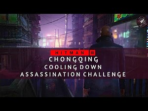 HITMAN 3 | Chongqing | Cooling Down | Assassination Challenge | Walkthrough