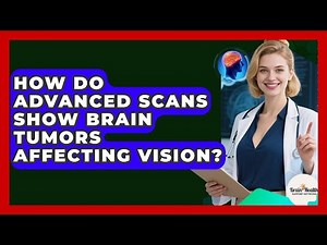 How Do Advanced Scans Show Brain Tumors Affecting Vision? - Brain Health Support Network