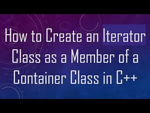 How to Create an Iterator Class as a Member of a Container Class in C+ +