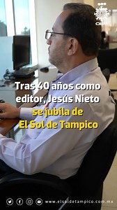 🔴☀️¡Gracias por todo!👏🏻 Jesús Nieto, editor de El Sol de #Tampico por más de 40 años, se retira de nuestra empresa.👨🏻‍🦳🗞️ | El Sol de Tampico