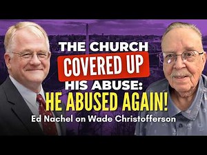 Church Hides Wade Christofferson’s Abuse Enabling More Abuse - Ed Nachel | Ep. 2117