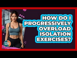 How Do I Progressively Overload Isolation Exercises? - Everyday Fitness Hacks