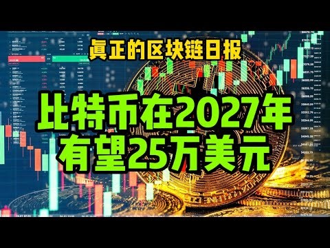 区块链日报（640）比特币在2027年底有望达到25万美元#比特币