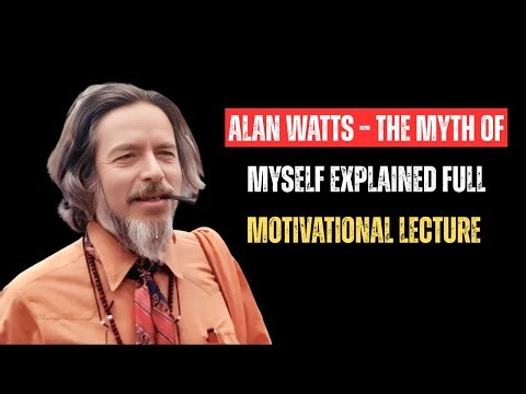 Alan Watts – The Myth of Myself Explained | Full Motivational Lecture