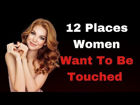 12 Places Women Want To Be Touched - Where & How To Touch A Woman (MOST MEN MISS THIS)