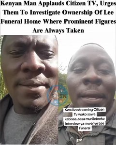 True Signal News/TSN on Instagram: "Kenyan Man Applauds Citizen TV, Urges Them To Investigate Ownership Of Lee Funeral Home Where Prominent Figures Are Always Taken"