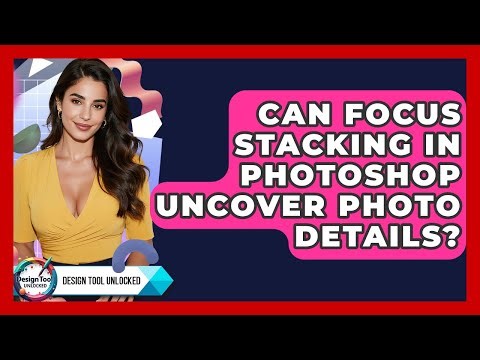 Can Focus Stacking In Photoshop Uncover Photo Details? - Design Tool Unlocked