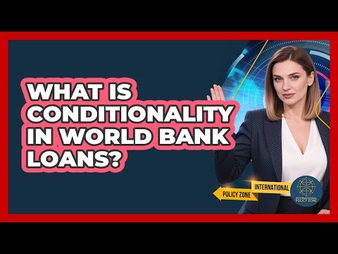 What Is Conditionality In World Bank Loans? - International Policy Zone