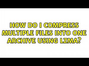 How do I compress multiple files into one archive using lzma? (2 Solutions!!)