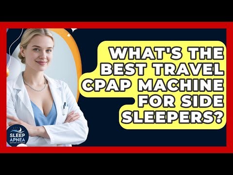 What's The Best Travel CPAP Machine For Side Sleepers? - Sleep Apnea Support Network