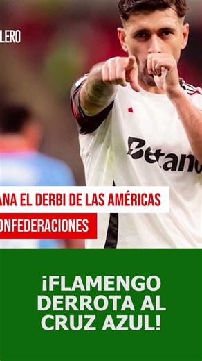 Flamengo defeats Cruz Azul in the Derby of the Americas