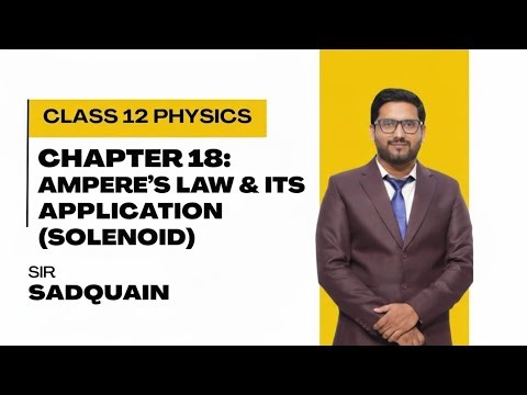 Class 12 Physics | Chapter 18: Ampere’s Law & Its Application (Solenoid) | By Sir Sadquain