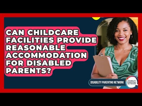 Can Childcare Facilities Provide Reasonable Accommodation For Disabled Parents?