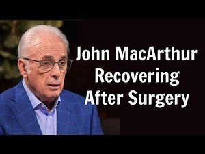 Breaking News: John MacArthur Recovering After Surgery
