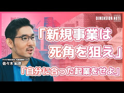 【インタビュー本編】新規事業は死角を狙え│PIVOT株式会社代表取締役CEO 佐々木紀彦