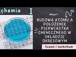 Chemia 1 LO [Lekcja 4 - Budowa atomu a położenie pierwiastka chemicznego w układzie okresowym]