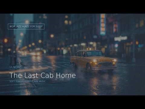 The Last Cab Home | Jazz for Sleep / Melancholic Noir Jazz to Ease Into Night