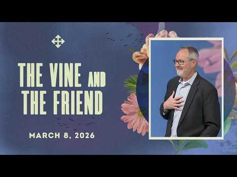 The Vine and The Friend | Jerry Gillis (2026-03-08)