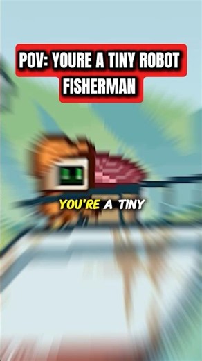 POV YOURE A TINY ROBOT FISHERMAN