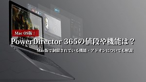 Mac版｜PowerDirector 365の値段や機能は？制限されている機能やアドオンについても解説