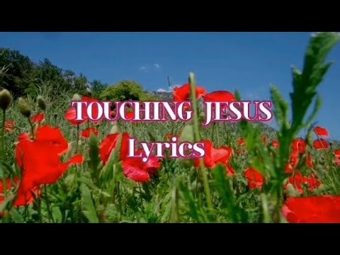 TOUCHING JESUS Lyrics