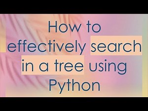 How to effectively search in a tree using Python
