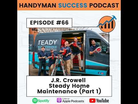 Handyman Success Podcast | #66 Steady Home Maintenance with J.R. Crowell | (Part 1)