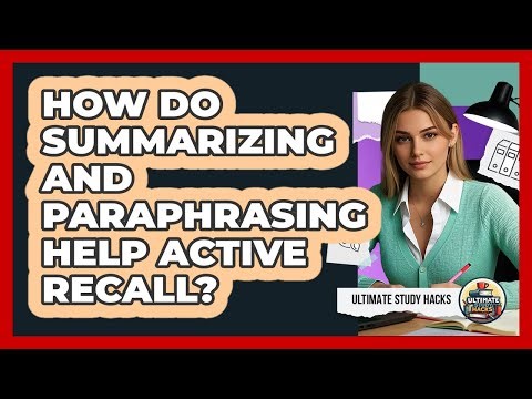 How Do Summarizing And Paraphrasing Help Active Recall? - Ultimate Study Hacks