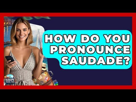 How Do You Pronounce Saudade? - Europe Travel Pros