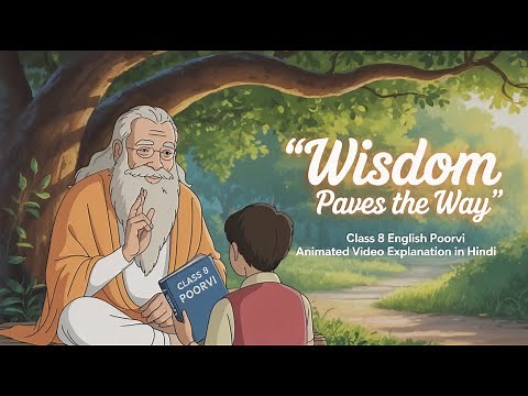 Wisdom Paves the Way | Class 8 English NCERT Poorvi | Unit 1 Chapter 3 Explanation | Animated