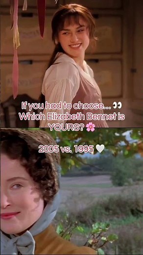 Jennifer Ehle’s 1995 Elizabeth or Keira Knightley’s 2005 Elizabeth?