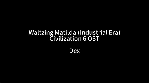 【Dex】文明6澳大利亚主题曲Waltzing Matilda“上路！我们一起去流浪！！”