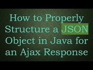 How to Properly Structure a JSON Object in Java for an Ajax Response