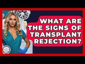 What Are The Signs Of Transplant Rejection? - The Operating Table