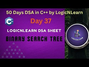 Day 37: One shot Binary Search Tree-Part 1|LogicNLearn DSA Sheet | 50 Days DSA in C++ by LogicNLearn
