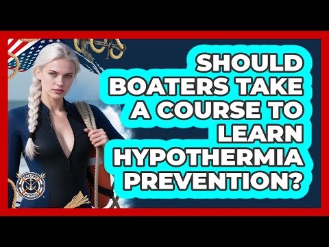 Should Boaters Take A Course To Learn Hypothermia Prevention? - Maritime Defenders